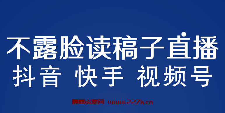 不露脸读稿子直播玩法，抖音快手视频号，月入3w+详细视频课程-晨露资源网